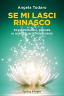 Se mi lasci rinasco. Trasformare il dolore in opportunità per fiorire