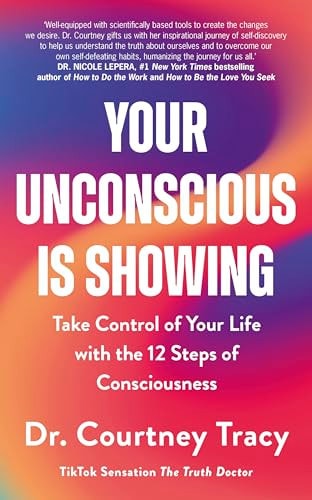 Your Unconscious Is Showing Change and Control Your Life Using the 12 Steps of Consciousness