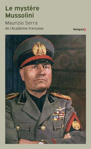 Le mystère Mussolini L'homme. Ses défis. Sa faillite