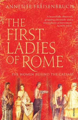 The First Ladies of Rome The Women Behind the Caesars