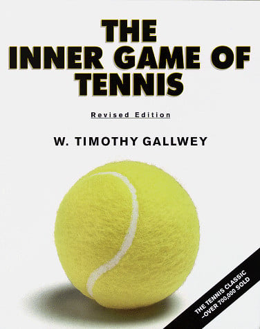 The Inner Game of Tennis The Classic Guide to the Mental Side of Peak Performance