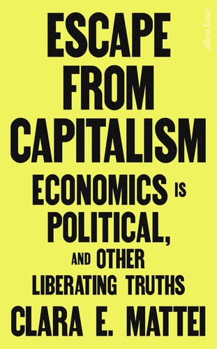 Escape from capitalism: economics is political, and other liberating truths