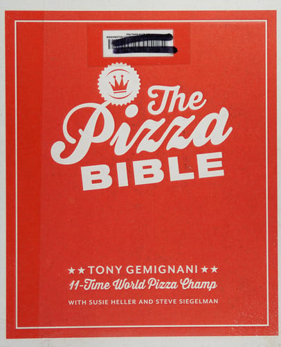 The Pizza Bible The World's Favorite Pizza Styles, from Neapolitan, Deep-Dish, Wood-Fired, Sicilian, Calzones and Focaccia to New York, New Haven, Detroit, and More