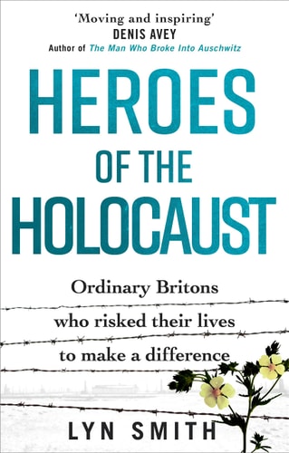 Heroes of the Holocaust Ordinary Britons who risked their lives to make a difference