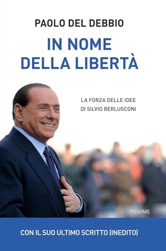 In nome della libertà la forza delle idee di Silvio Berlusconi