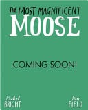 The Most Magnificent Moose - From the World of Rachel Bright and Jim Field