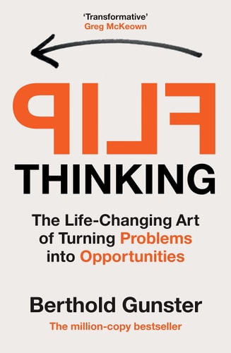 Flip Thinking The Life-Changing Art of Transforming Problems Into Opportunities