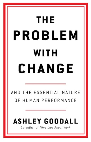 The Problem with Change And the Essential Nature of Human Performance