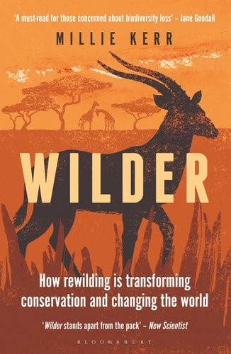 Wilder How Rewilding is Transforming Conservation and Changing the World