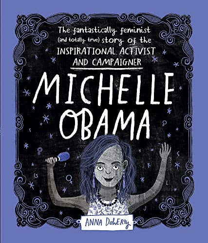 Michelle Obama The Fantastically Feminist (and Totally True) Story of the Inspirational Activist and Campaigner