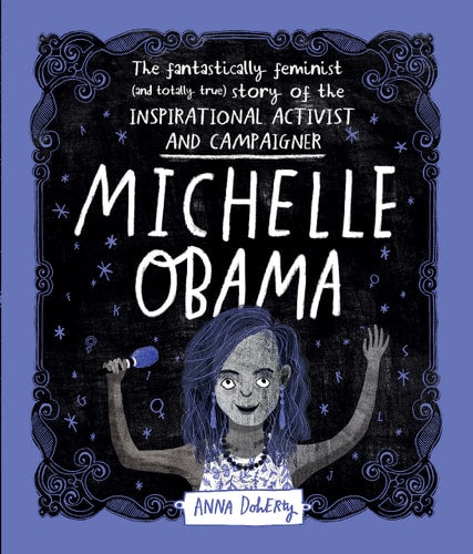 Michelle Obama The Fantastically Feminist (and Totally True) Story of the Inspirational Activist and Campaigner