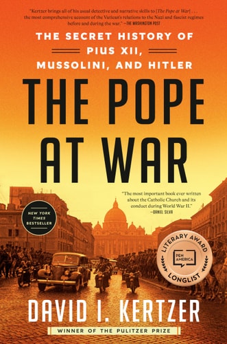 The Pope at War The Secret History of Pius XII, Mussolini, and Hitler
