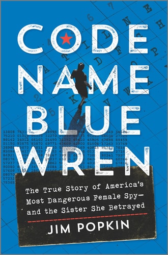 Code Name Blue Wren The True Story of America's Most Dangerous Female Spy--and the Sister She Betrayed