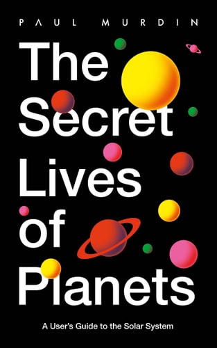 The Secret Lives of Planets A User's Guide to the Solar System