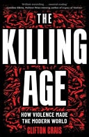 The Killing Age How Violence Made the Modern World