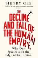 The Decline and Fall of the Human Empire Why Our Species Is on the Edge of Extinction