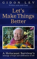 Let's Make Things Better A Holocaust Survivor's Message of Hope and Celebration of Life