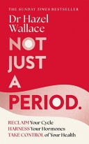 Not Just a Period Reclaim Your Cycle, Harness Your Hormones, and Take Control of Your Health