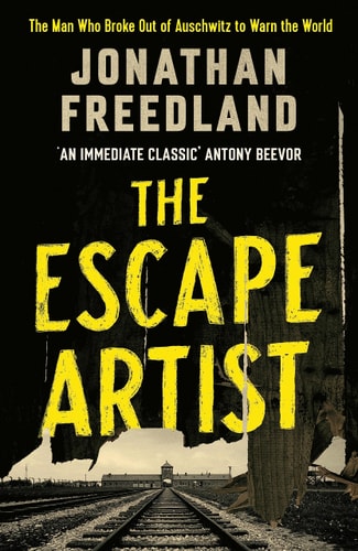 The Escape Artist The Man who Broke Out of Auschwitz to Warn the World