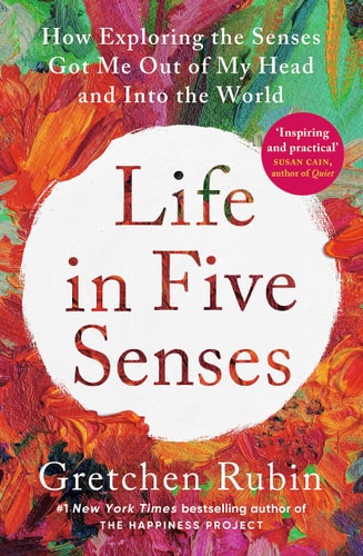 Life in Five Senses How Exploring the Senses Got Me Out of My Head and Into the World