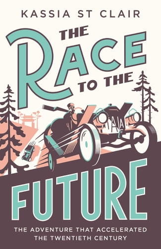 The Race to the Future 5000 Miles to Paris - the Adventure That Accelerated the Twentieth Century