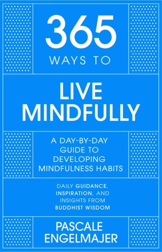 365 Ways to Live Mindfully A Day-By-day Guide to Mindfulness