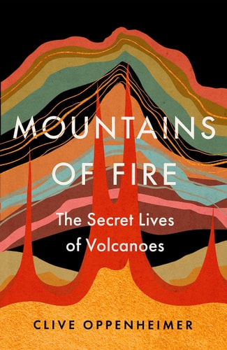 Mountains of Fire The Secret Lives of Volcanoes