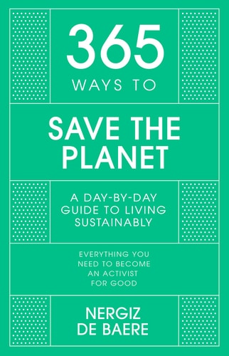 365 Ways to Save the Planet A Day-By-day Guide to Living Sustainably