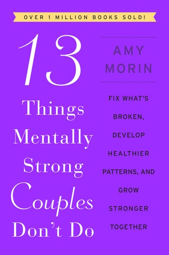 13 Things Mentally Strong Couples Don't Do Fix What's Broken, Develop Healthier Patterns, and Grow Stronger Together