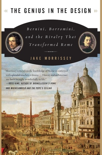 The Genius in the Design Bernini, Borromini, and the Rivalry That Transformed Rome
