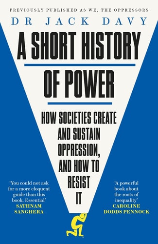 A Short History of Power How Societies Create and Sustain Oppression and How to Resist It