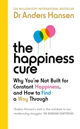 The Happiness Cure Why You're Not Built for Constant Happiness, and How to Find a Way Through