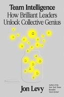 Team Intelligence How Brilliant Leaders Unlock Collective Genius