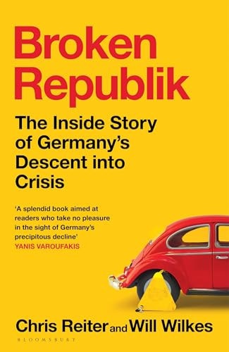 Broken Republik The Inside Story of Germany's Descent Into Crisis