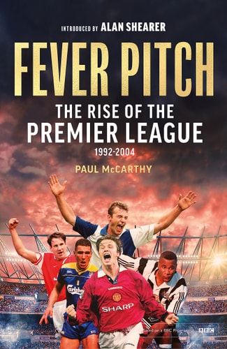 Fever Pitch The Rise of the Premier League 1992-2004