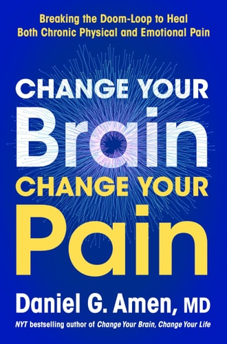 Change Your Brain, Change Your Pain Breaking the Doom Loop to Heal Chronic Physical and Emotional Pain