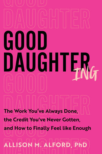 Good Daughtering: The Work You've Always Done, the Credit You've Never Gotten, and How to Finally Feel Like Enough – An Essential Guide for Adult Daughters to Navigate Family Dynamics and Boundaries