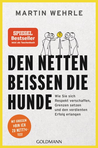 Den Netten beißen die Hunde Wie Sie sich Respekt verschaffen, Grenzen setzen und den verdienten Erfolg erlangen - Mit großem "Bin ich zu nett?"-Test