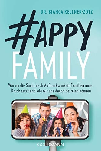 Happy Family Warum die Sucht nach Aufmerksamkeit Familien unter Druck setzt und wie wir uns davon befreien können
