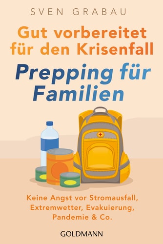 Gut vorbereitet für den Krisenfall - Prepping für Familien keine Angst vor Stromausfall, Extremwetter, Evakuierung, Pandemie & Co