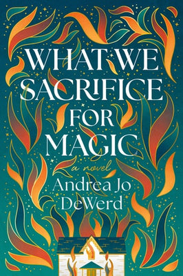What We Sacrifice for Magic A Novel