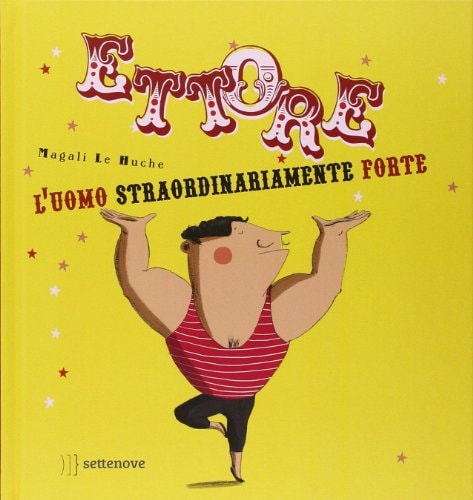 Ettore. L'uomo straordinariamente forte. Ediz. illustrata