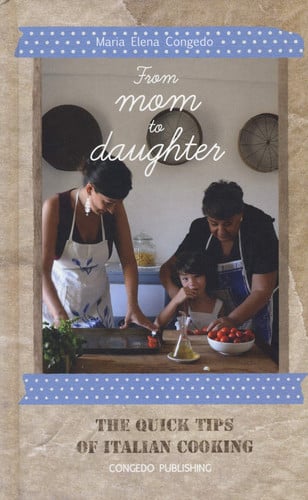 From Mom to Daughter: The Quick Tips of Italian Cooking
