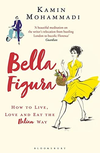 Bella Figura How to Live, Love and Eat the Italian Way