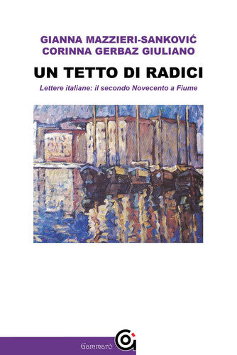Un tetto di radici lettere italiane : il secondo Novecento a Fiume
