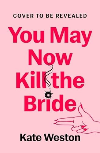 You May Now Kill the Bride A Hilarious, Deliciously Dark Thriller about Friendship, Hen Parties and Murder