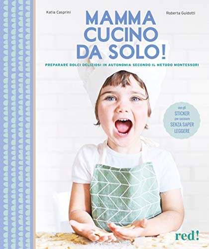 Mamma, cucino da solo! Preparare dolci deliziosi in autonomia secondo il metodo Montessori. Ediz. a colori