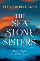 The Sea Stone Sisters: Escape Across the Oceans in the Start to an Epic, Spellbinding Series of Family Mysteries, Unexpected Love and Enduring Courage