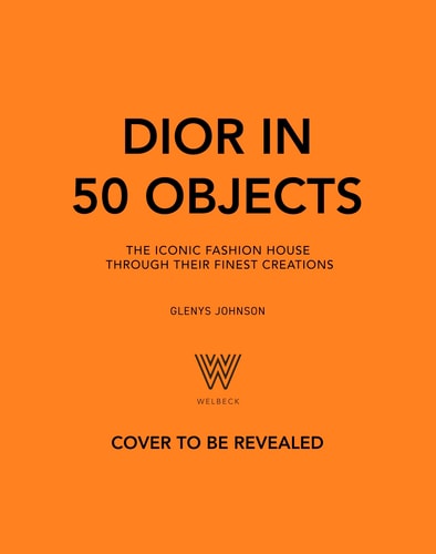 Dior in 50 Objects The Iconic Fashion House Through Its Finest Creations