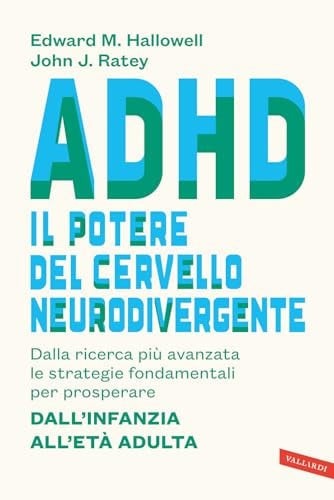 Adhd: Il Potere Del Cervello Neurodivergente. Dalla Ricerca Più Avanzata Le Strategie Fondamentali Per Prosperare. Dall'infanzia All'età Adulta